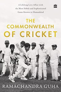 The Commonwealth of Cricket: A Lifelong Love Affair with the Most Subtle and Sophisticated Game Known to Humankind