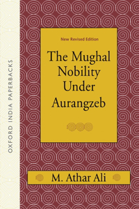 The Mughal Nobility Under Aurangzeb