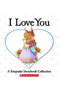 I Love You: A Keepsake Storybook Collection