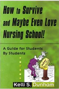 How to Survive Nursing School Pb: A Guide for Students by Students / by Kelli S. Dunham.