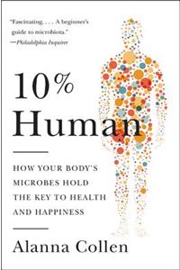10% Human: How Your Body's Microbes Hold the Key to Health and Happiness
