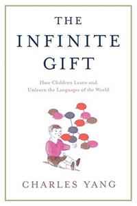 Infinite Gift: How Children Learn and Unlearn the Languages of Th