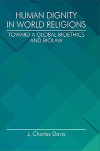 Human Dignity in World Religions Toward a Global Bioethics and