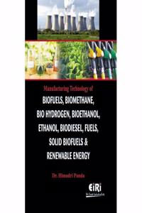 Manufacturing Technology of Biofuels, Biomethane, Bio Hydrogen, Bioethanol, Ethanol, Biodiesel, Fuels, Solid Biofuels and Renewal Energy