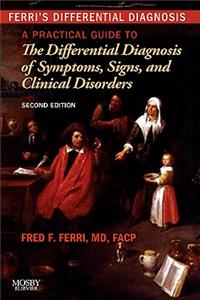 Ferri's Differential Diagnosis: A Practical Guide to the Differential Diagnosis of Symptoms, Signs, and Clinical Disorders