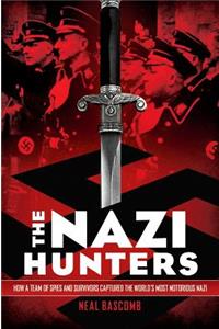 Nazi Hunters: How a Team of Spies and Survivors Captured the World's Most Notorious Nazi