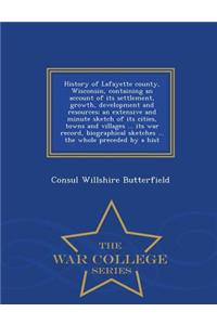 History of Lafayette County, Wisconsin, Containing an Account of Its Settlement, Growth, Development and Resources; An Extensive and Minute Sketch of Its Cities, Towns and Villages ... Its War Record, Biographical Sketches ... the Whole Preceded by