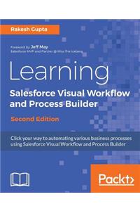 Learning Salesforce Visual Workflow and Process Builder - Second Edition