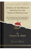 Journal of the Franklin Institute of the State of Pennsylvania, Vol. 6: And American Repertory of Mechanical and Physical Science, Civil Engineering, the Arts and Manufactures, and of American and Other Patented Inventions (Classic Reprint)