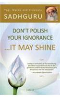 Donâ€™T Polish Your Ignorance Â€ï¿½It May Shine [Paperback] Sadhguru