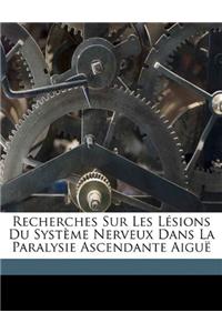 Recherches Sur Les L�sions Du Syst�me Nerveux Dans La Paralysie Ascendante Aigu�
