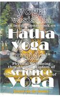 Yoga Vasistha an Instructional Book on Hatha Yoga and Guide to Physical Well-Being Thru Ancient Wisdom of The Science of Yoga