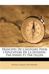 Principes de L'Histoire Pour L'Education de La Jeunesse, Par Annee Et Par Lecon
