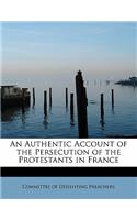 Authentic Account of the Persecution of the Protestants in France