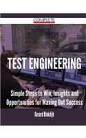 Test Engineering - Simple Steps to Win, Insights and Opportunities for Maxing Out Success