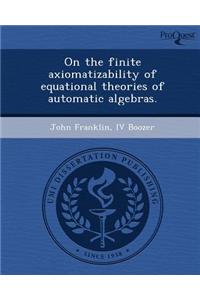 On the Finite Axiomatizability of Equational Theories of Automatic Algebras