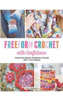 Freeform Crochet with Confidence: Unlock the Secrets of Freeform Crochet with 30 Fun Projects
