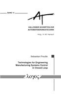 Technologies for Engineering Manufacturing Systems Control in Closed Loop