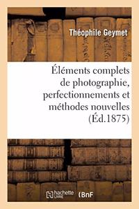 Éléments Complets de Photographie, Perfectionnements Et Méthodes Nouvelles