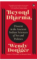 Beyond Dharma: Dissent In The Ancient Indian Sciences Of Sex And Politics