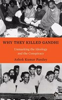 WHY THEY KILLED GANDHI : UNMASKING THE IDEOLOGY AND THE CONSPIRACY