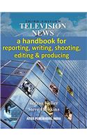 Television News a Handbook for Reporting, Writing, Shooting, Editing and Producing