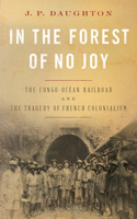 In the Forest of No Joy - The Congo-Ocean Railroad and the Tragedy of French Colonialism