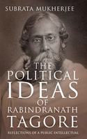 THE POLITICAL IDEAS OF RABINDRANATH TAGORE: Reflections of a Public Intellectual