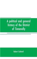 political and general history of the District of Tinnevelly, in the Presidency of Madras, from the earliest period to its cession to the English Government in A. D. 1801