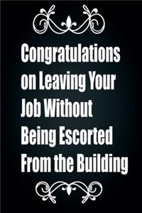 Congratulations on Leaving Your Job Without Being Escorted From the Building