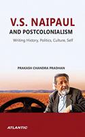 V.S. Naipaul and Postcolonialism: Writing History, Politics, Culture, Self