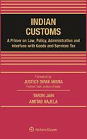Indian Customs - A Primer on Law, Policy, Administration and Interface with Goods and Services Tax
