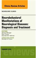 Neurobehavioral Manifestations of Neurological Diseases: Diagnosis & Treatment, An Issue of Neurologic Clinics
