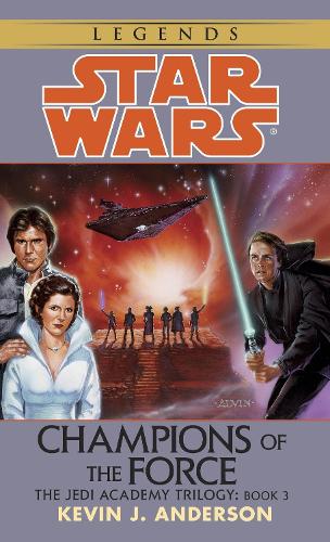 Champions of the Force: Star Wars Legends (the Jedi Academy): (Star Wars - Legends)