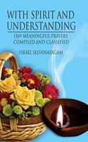 With Spirit and Understanding : 1369 Meaningful Prayers - Compiled and Classified
