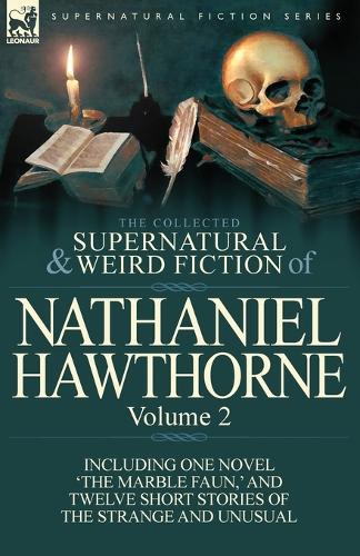 The Collected Supernatural and Weird Fiction of Nathaniel Hawthorne: Volume 2-Including One Novel 'The Marble Faun, ' and Twelve Short Stories of the(English)
