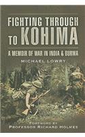 Fighting Through to Kohima: A Memoir of War in India & Burma