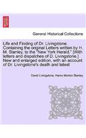 Life and Finding of Dr. Livingstone. Containing the Original Letters Written by H. M. Stanley, to the New York Herald. [With Letters and Dispatches of D. Livingstone.] New and Enlarged Edition, with an Account of Dr. Livingstone's Death and Latest