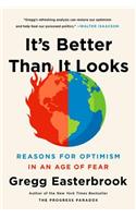 It's Better Than It Looks : Reasons for Optimism in an Age of Fear