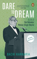 Dare To Dream: A Life (PB): A Life of Rai Bahadur Mohan Singh Oberoi