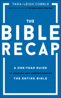 The Bible Recap – A One–Year Guide to Reading and Understanding the Entire Bible