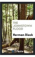 The Johnstown Flood. a Thriving City of 30,000 Inhabitants and Many Great Industrial Establishments Nearly Wiped from Earth ... the Above Narrative Is Gathered from the Accounts of Correspondents, Eyewitnesses, Refugees ... and Other Sources ..