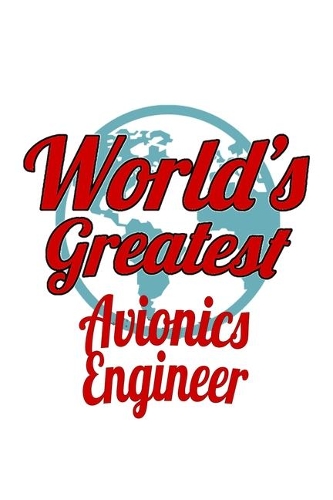 World's Greatest Avionics Engineer: Cool Avionics Engineer Notebook, Journal Gift, Diary, Doodle Gift or Notebook - 6 x 9 Compact Size- 109 Blank Lined Pages