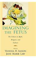 Imagining the Fetus the Unborn in Myth, Religion, and Culture