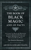 Book of Black Magic and of Pacts;Including the Rites and Mysteries of Goetic Theurgy, Sorcery, and Infernal Necromancy, also the Rituals of Black Magic