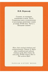 Slavs, their mutual relations and communications. Volume 3. Slavic idea in political and cultural relations of the Slavs before the end of the XVIII century. Part 1