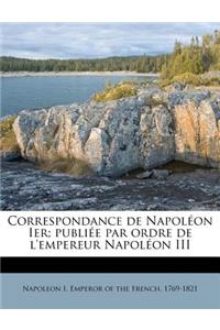 Correspondance de Napoléon Ier; publiée par ordre de l'empereur Napoléon III