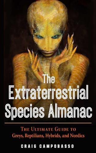 The Extraterrestrial Species Almanac: The Ultimate Guide to Greys, Reptilians, Hybrids, and Nordics(Mufon)