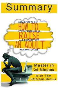 A 26-Minute Summary of How to Raise an Adult