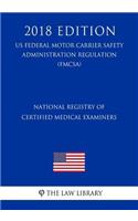 National Registry of Certified Medical Examiners (US Federal Motor Carrier Safety Administration Regulation) (FMCSA) (2018 Edition)